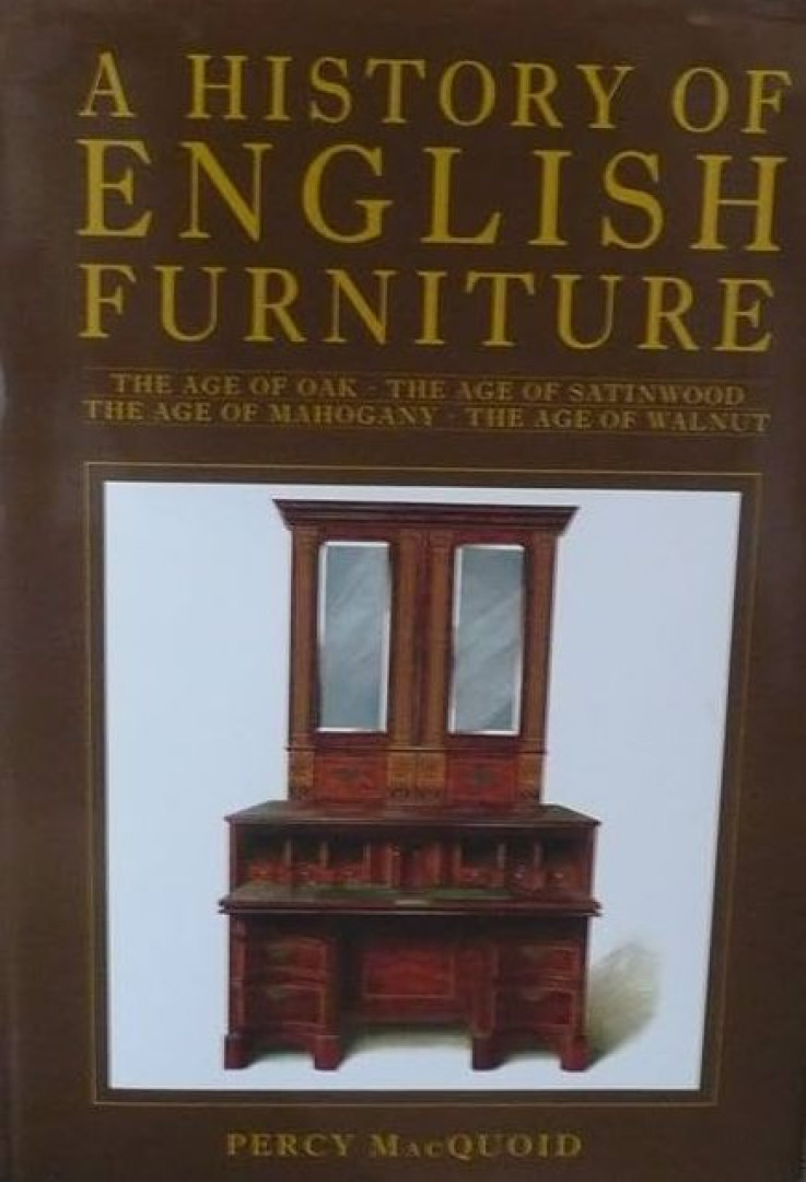 Percy MacQuoid - A History of English Furniture Including The Age of Oak, The Age of Walnut, The Age of Mahogany, The Age of Satinwood [antikvár]