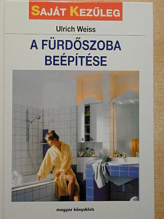 Ulrich Weiss - A fürdőszoba beépítése [antikvár]