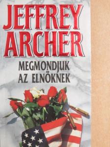 Jeffrey Archer - Megmondjuk az elnöknek [antikvár]