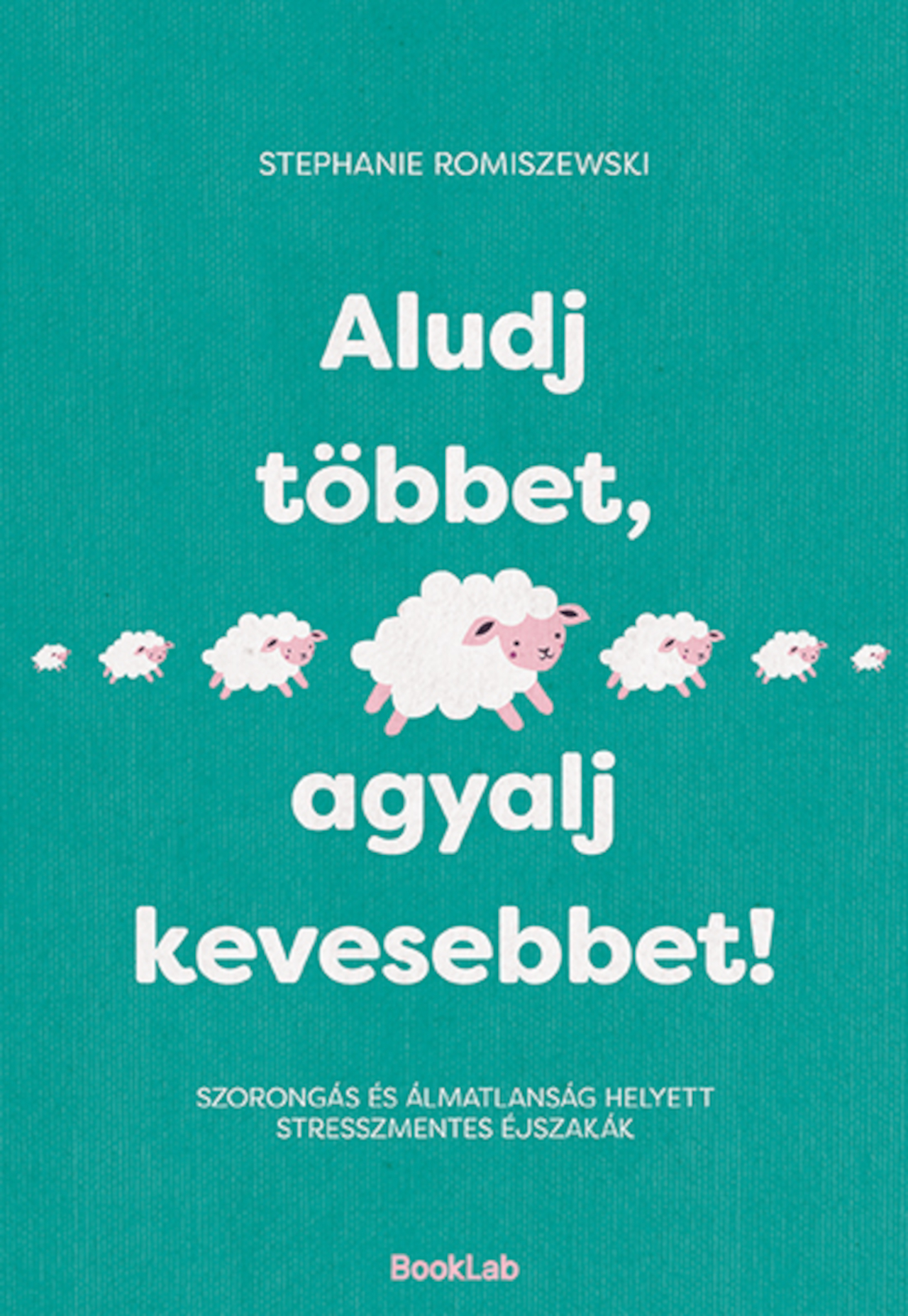 Stephanie Romiszewski - Aludj többet, agyalj kevesebbet!
