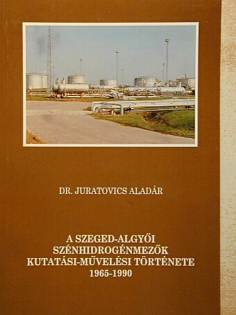 Dr. Juratovics Aladár - A Szeged-Algyői szénhidrogénmezők kutatási-művelési története [antikvár]