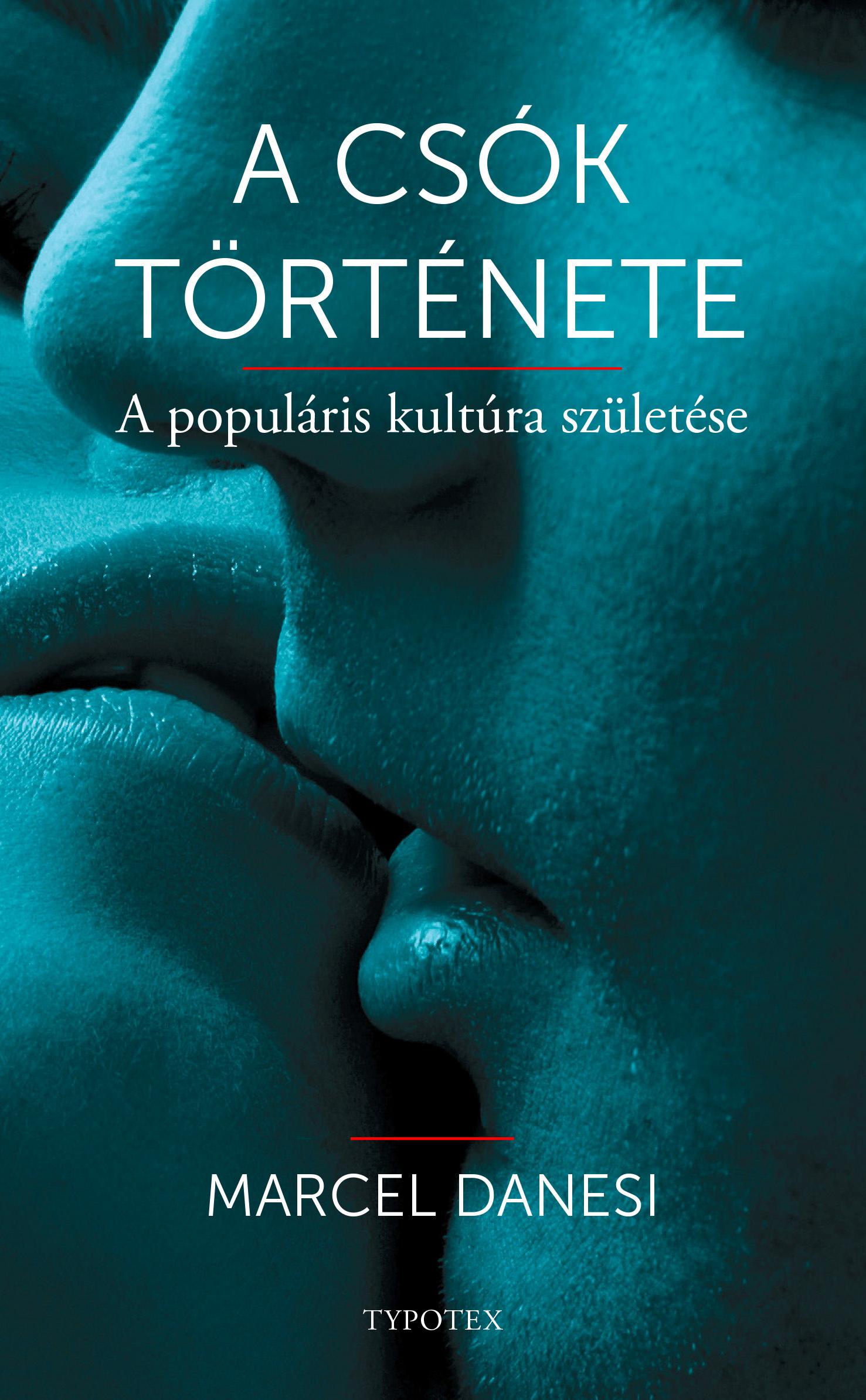 Marcel Danesi - A csók története - A populáris kultúra születése