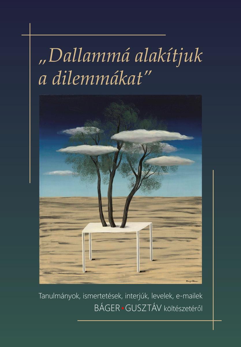 Sipos Lajos szerk. - "Dallammá alakítjuk a dilemmákat" (Tanulmányok, ismertetések, interjúk, levelek, e-mailek Báger Gusztáv költészetéről)