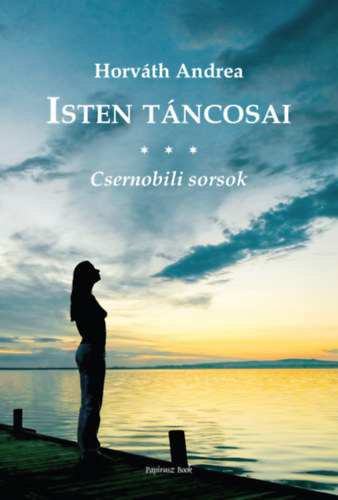 Horváth Andrea - Isten táncosai - Csernobili sorsok