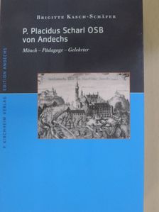 Brigitte Kasch-Schäfer - P. Placidus Scharl OSB von Andechs 1731-1814 [antikvár]