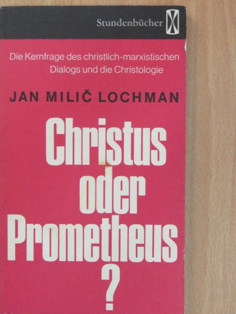 Jan Milic Lochman - Christus oder Prometheus? [antikvár]