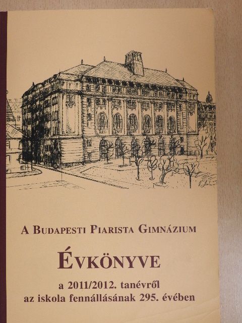 Molnár Lehel - A Budapesti Piarista Gimnázium Évkönyve a 2011/2012. tanévről az iskola fennállásának 295. évében [antikvár]