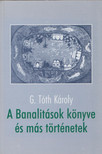 G. Tóth Károly - A ​Banalitások könyve és más történetek [antikvár]
