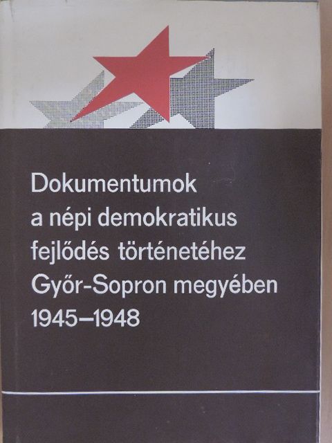 Dokumentumok a népi demokratikus fejlődés történetéhez Győr-Sopron megyében 1945-1948 [antikvár]