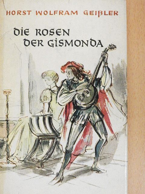 Horst Wolfram Geissler - Die Rosen der Gismonda [antikvár]