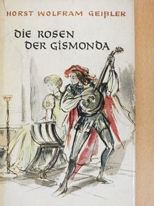Horst Wolfram Geissler - Die Rosen der Gismonda [antikvár]