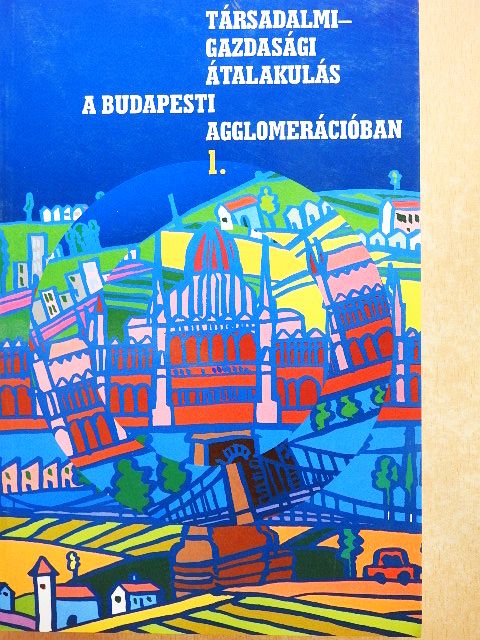 Barta Györgyi - Társadalmi-gazdasági átalakulás a budapesti agglomerációban 1. [antikvár]
