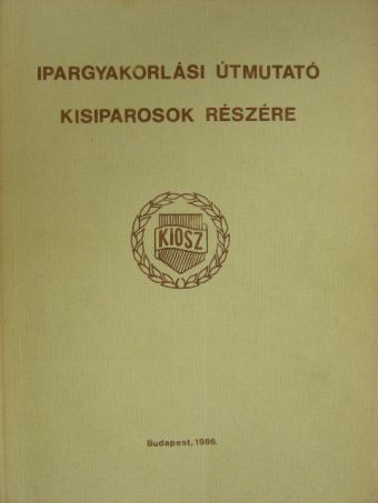 Ipargyakorlási útmutató kisiparosok részére [antikvár]
