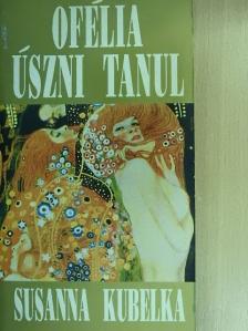 Susanna Kubelka - Ofélia úszni tanul [antikvár]