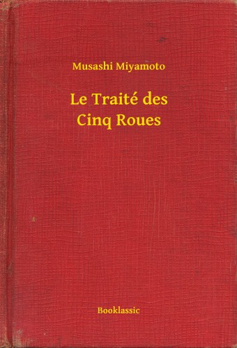 Miyamoto Musashi - Le Traité des Cinq Roues [eKönyv: epub, mobi]