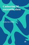 Catherine Millet - Catherine M. szexuális élete [eKönyv: epub, mobi]