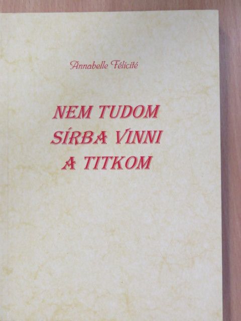 Annabelle Félicité - Nem tudom sírba vinni a titkom [antikvár]