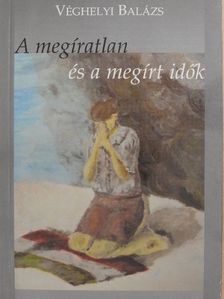 Véghelyi Balázs - A megíratlan és a megírt idők [antikvár]