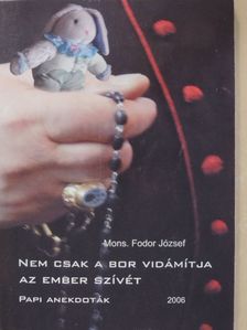 Fodor József - Nem csak a bor vidámítja az ember szívét [antikvár]