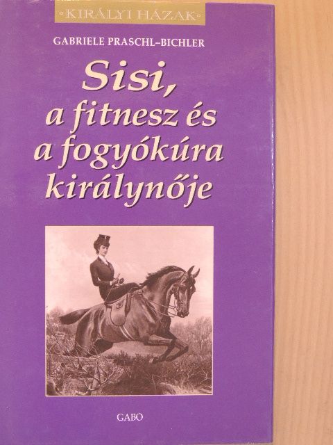 Gabriele Praschl-Bichler - Sisi, a fitnesz és a fogyókúra királynője [antikvár]