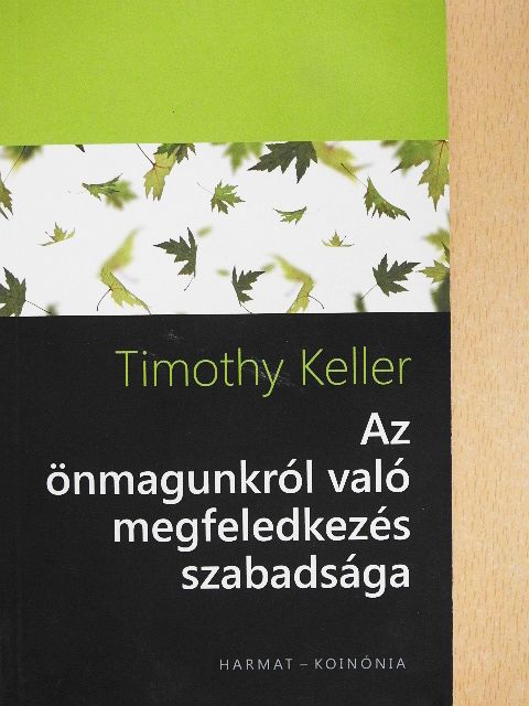 Timothy Keller - Az önmagunkról való megfeledkezés szabadsága [antikvár]