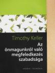 Timothy Keller - Az önmagunkról való megfeledkezés szabadsága [antikvár]