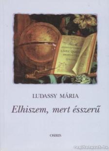 LUDASSY MÁRIA - Elhiszem, mert ésszerű [antikvár]