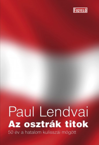 Paul Lendvai - Az osztrák titok - 50 év a hatalom kulisszái mögött [eKönyv: epub, mobi]