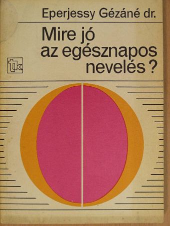 Eperjessy Gézáné - Mire jó az egésznapos nevelés? [antikvár]