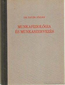 DR. TATÁR JÓZSEF - Munkafiziológia és munkaszervezés [antikvár]