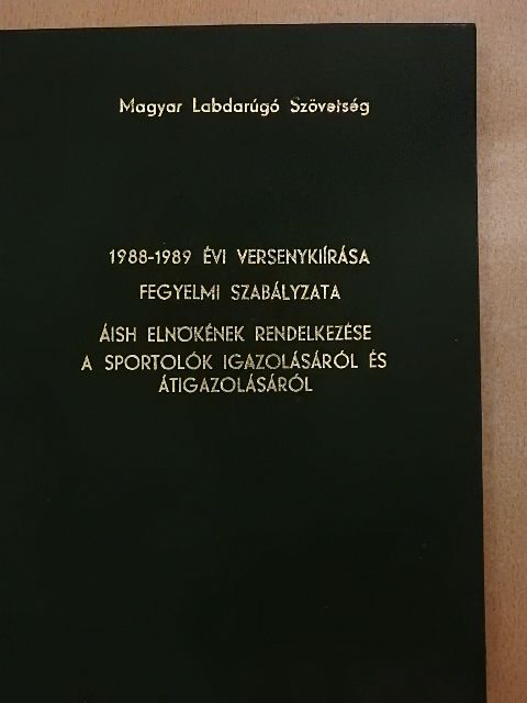 Magyar Labdarúgó Szövetség 1988-1989 évi versenykiírása/Fegyelmi szabályzata/ÁISH elnökének rendelkezése a sportolók igazolásáról és átigazolásáról [antikvár]