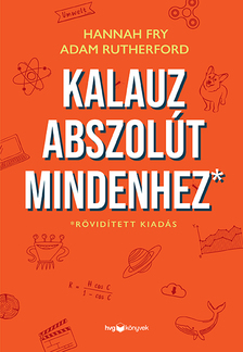 HANNAH FRY-Adam Rutherford - Kalauz abszolút mindenhez