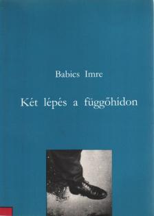 Babics Imre - Két lépés a függőhídon (dedikált) [antikvár]