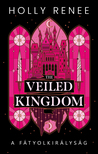 Holly Renee - The Veiled Kingdom - A Fátyolkirályság