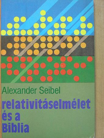 Alexander Seibel - Relativitáselmélet és a Biblia [antikvár]