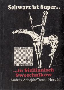 Adorján András, Horváth Tamás - Schwarz ist Super... in Sizilianisch Sweschnikow [antikvár]