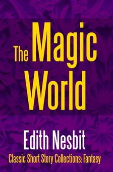 Edith Nesbit - The Magic World [eKönyv: epub, mobi]