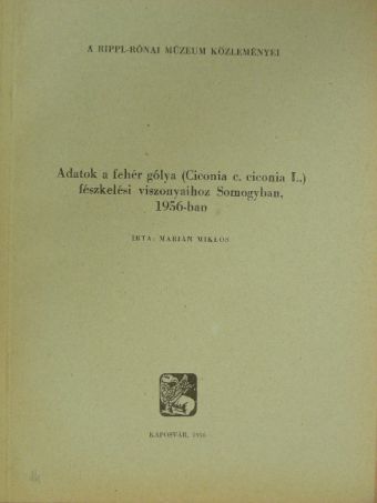 Marián Miklós - Adatok a fehér gólya (Ciconia c. ciconai L.) fészkelési viszonyaihoz Somogyban, 1956-ban [antikvár]