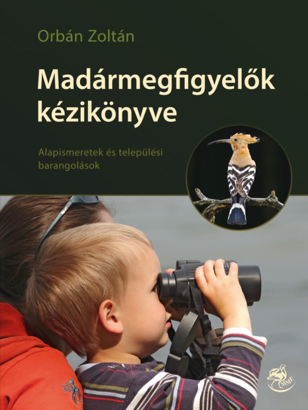 Orbán Zoltán - Madármegfigyelők kézikönyve - Alapismeretek és települési barangolások