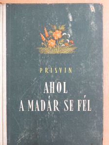 M. Prisvin - Ahol a madár se fél [antikvár]