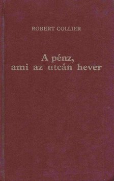 Collier, Robert - A pénz, ami az utcán hever I-II. (egy kötetben) [antikvár]
