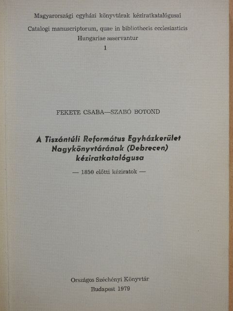 Fekete Csaba - A Tiszántúli Református Egyházkerület Nagykönyvtárának /Debrecen/ kéziratkatalógusa [antikvár]