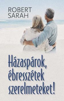 Robert Sarah - Házaspárok, ébresszétek szerelmeteket! [antikvár]
