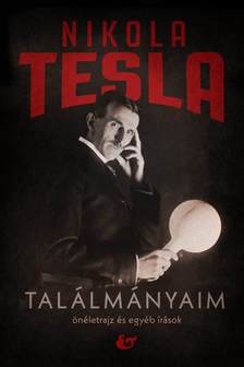 Nikola Tesla - Találmányaim - önéletrajz és egyéb írások [szépséghibás]