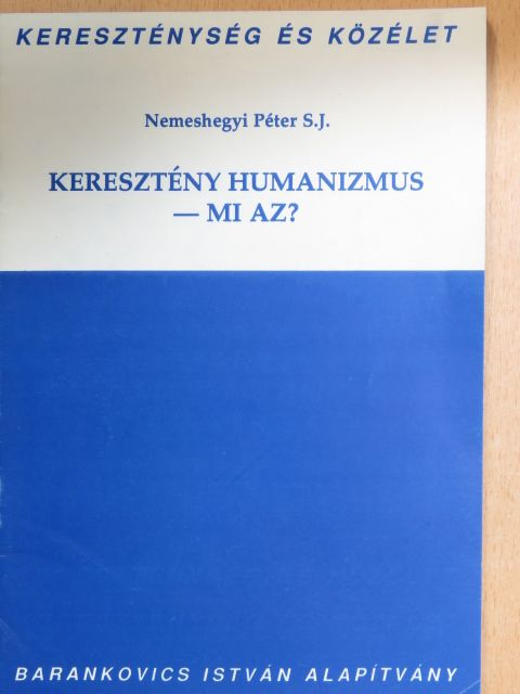 Nemeshegyi Péter S. J. - Keresztény humanizmus - mi az? [antikvár]