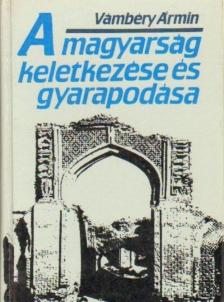 Vámbéry Ármin - A magyarság keletkezése és gyarapodása (reprint) [antikvár]