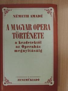 Németh Amadé - A magyar opera története a kezdetektől az Operaház megnyitásáig [antikvár]