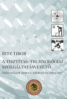 Tibor Ritz - A tisztítás-technológiai szolgáltatásvezető - Tisztaságot tervez, szervez és fejleszt [eKönyv: epub, mobi]