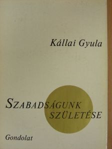 Kállai Gyula - Szabadságunk születése [antikvár]