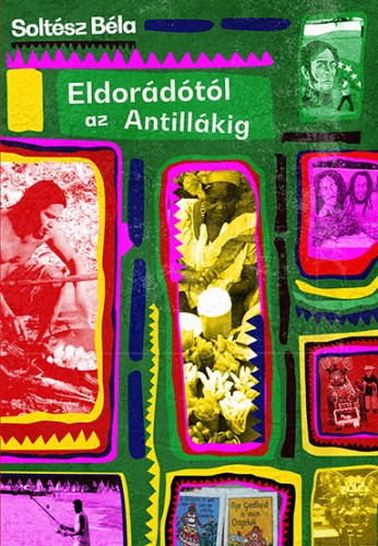 SOLTÉSZ BÉLA - Eldorádótól az Antillákig [eKönyv: epub, mobi]